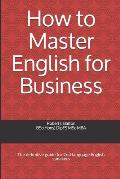 How to Master English for Business: The definitive guide for 2nd language English speakers