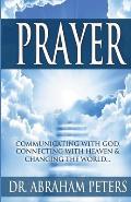 Prayer: Communicating With GOD, Connecting With Heaven And Changing The World...