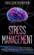 Stress Management: A Complete Guide to Retraining Your Brain to Overcome Stress and Anxiety through Thе Benefits Оf Mindfulne