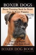 Boxer Dogs, Boxer Training Book for Boxer Dogs & Boxer Puppies By D!G THIS DOG Training Training Begins From the Car Ride Home, Boxer Dog Book
