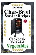Owners Char Griller Smoker Recipes Cookbook: For Smoking Vegetables