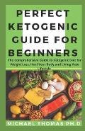 Perfect Ketogenic Guide for Beginners: The Comprehensive Guide to Ketogenic Diet for Weight Loss, Heal Your Body and Living Keto Lifestyle