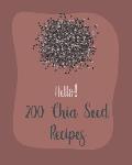 Hello! 200 Chia Seed Recipes: Best Chia Seed Cookbook Ever For Beginners [Book 1]