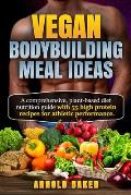 Vegan Bodybuilding Meal Ideas: A comprehensive, plant-based diet nutrition guide with 55 high protein recipes for athletic performance. Full Color Ed