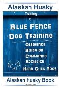 Alaskan Husky Training By Blue Fence Dog Training, Obedience - Behavior, Commands - Socialize, Hand Cues Too! Alaskan Husky Book
