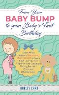 From Your Baby Bump To Your Baby?s First Birthday: Learn What Happens Before and After the Birth of Your Baby - So You Are Prepared and Confident Duri