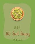 Hello! 365 Seed Recipes: Best Seed Cookbook Ever For Beginners [Tropical Smoothie Recipe Book, Mini Muffin Recipes, Flax Seed Cookbook, Poppy C