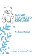 B-Bear Travels to Kidsland: No School Today!