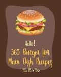 Hello! 365 Burger for Main Dish Recipes: Best Burger for Main Dish Cookbook Ever For Beginners [Book 1]