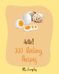 Hello! 300 Boiling Recipes: Best Boiling Cookbook Ever For Beginners [Soup Dumpling Cookbook, Black Bean Recipes, Egg Salad Recipes, Mashed Potato