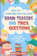 How to Learn and Have Fun With Brain Teasers and Trick Questions: For Smart Kids From 9 to 11 Years Old