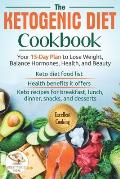 The Ketogenic Diet Cookbook: Your 15-Day Plan to Lose Weight, Balance Hormones, Health, and Beauty. Keto Recipes for Breakfast, Lunch, Dinner, Snac