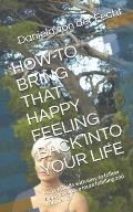 How to Bring That Happy Feeling Back Into Your Life: Pocket Guide with easy to follow steps towards a more fulfilling and happier life