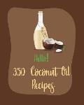 Hello! 350 Coconut Oil Recipes: Best Coconut Oil Cookbook Ever For Beginners [Book 1]
