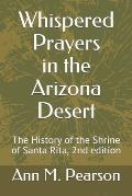 Whispered Prayers in the Arizona Desert: The History of the Shrine of Santa Rita, 2nd edition