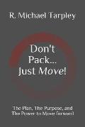 Don't Pack... Just Move!: The Plan, The Purpose, and The Power to Move forward