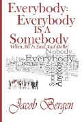 Everybody: Everybody Is A Somebody: When All Is Said and Done