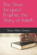 The Silver-Tongued Prophet, the Story of Isaiah