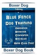 Boxer Dog Training By Blue Fence Dog Training, Obedience - Behavior, Commands - Socialize, Hand Cues Too! Boxer Dog Book
