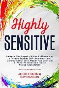 Highly Sensitive: Improve Your Empath Abilities by Developing a Positive Attitude, Self-Awareness, and Communication Skills. Master Your
