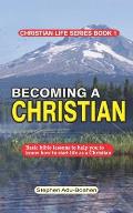 Becoming a Christian: Basic bible lessons to help you to know how to start life as a Christian