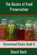 The Basics of Food Preservation: How to Make Jelly, Can, Pickle, and Preserve Foods