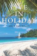 Live in Holiday: Live A Truly Rich Life