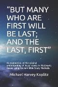 But Many Who Are First Will Be Last; And the Last, First: An exploration of the original understanding of Jesus' words in Matthew's Gospel using Anc