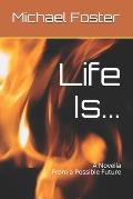 Life Is...: A Novella from our possible future.
