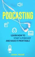 Podcasting: Learn How to Start a Podcast and Make It Profitable