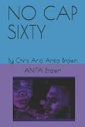 No Cap Sixty: By Chris And Anita Brown