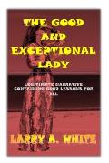 The Good and Exceptional Lady: A True Life Story Containing Good Lessons for All