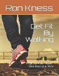 Get Fit By Walking: Improve Your Health One Step at a Time
