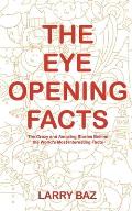 The Eye-Opening Facts: The Crazy and Amazing Stories Behind the World's Most Interesting Facts