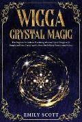 Wicca Crystal Magic: The Beginner's Guide to learn Easy and Simple Spells. Discover the difference between Crystals, Stones and Rocks and H