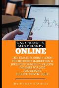 Easy Ways To Make Money Online: Legitimate Business guide for Internet Marketers & Business Owners to passive Income for 2020 and beyond!