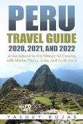 Peru Travel Guide 2020, 2021, and 2022: A Guidebook to this Wonderful Country with Machu Picchu, Lima, and much more