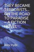 They Became Terrorists... on the Road to Paradise -- A Fiction Novel: The Roots of Evil
