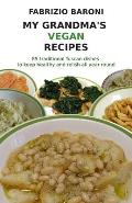 My Grandma's Vegan Recipes: 85 traditional Tuscan dishes to keep healthy and relish all year round