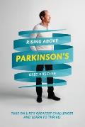 Rising Above Parkinson's: Take on Life's Greatest Challenges and Learn to Thrive!