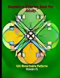 Geometric Coloring Book For Adults 100 Remarkable Patterns Volume 15: Fabulous Geometric Coloring Book With 100 Patterns - De-Stress By Doing Geometri