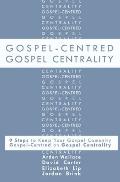 Gospel-Centred Gospel Centrality: Nine Steps to Keep your Gospel Community Gospel-Centred on Gospel Centrality