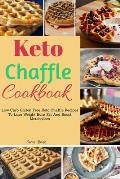 Keto Chaffle Cookbook: Low Carb Gluten Free Keto Chaffle Recipes To Lose Weight, Burn Fat And Boost Metabolism