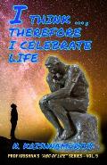 I Think ..., Therefore I Celebrate Life: Thoughts on Wisdom and Life