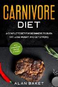 Carnivore Diet: A Complete Diet for Beginners to Burn Fat, Lose Weight and Get Strong with Intermittent Fasting Strategy