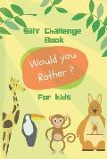 Silly Challenge Book for kids: Would you rather game for kids - Funny, challenging, and random questions - Silly Scenarios - Age Range 6 to 12 Years
