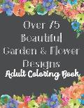 Over 75 Beautiful Garden & Flower Designs Adult Coloring Book: Stress Relief, Mindfulness and Relaxation \(For Adult and Teen)