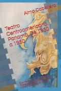 Teatro Centroamericano. Panam?. De 1930 a 1950: Con las entrevistas a Miguel Moreno, Rogelio Sin?n, Rodrigo Mir? y Di?genes de la Rosa.