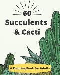 60 Succulents & Cacti Coloring Books: A Coloring Book for Adults to Relaxation and Inspirations