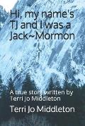 Hi, my name's TJ and I was a Jack Mormon: A true story written by Terri Jo Middleton